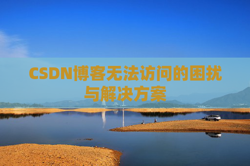 CSDN博客无法访问的困扰与解决方案
